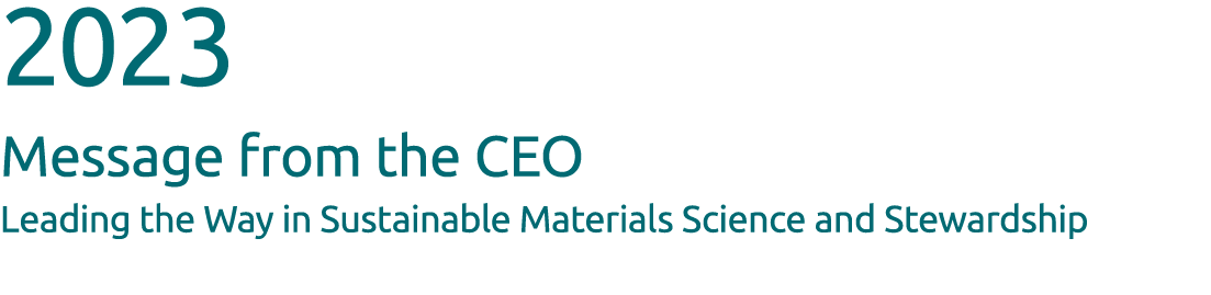 2023 Message from the CEO Leading the Way in Sustainable Materials Science and Stewardship